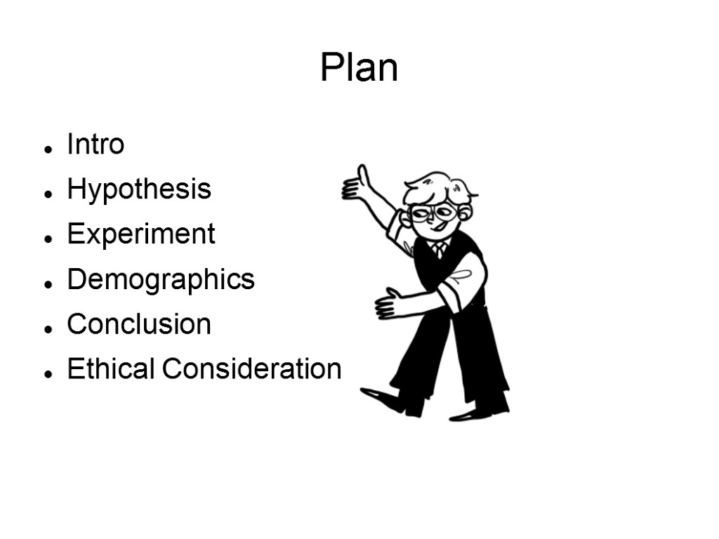 Plan Intro Hypothesis Experiment Demographics Conclusion Ethical Consideration